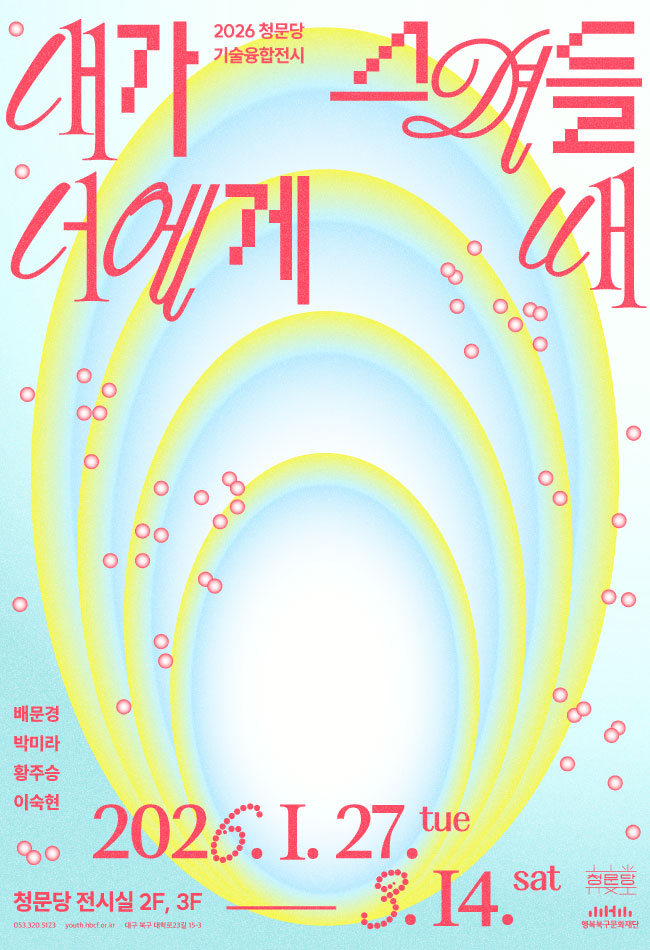 청문당 기술융합전시 '내가 너에게 스며들 때,'